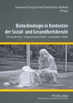 ISBN 9783631577790: Biotechnologie in Kontexten der Sozial- und Gesundheitsberufe – Professionelle Praxen – Disziplinäre Nachbarschaften – Gesellschaftliche Leitbilder