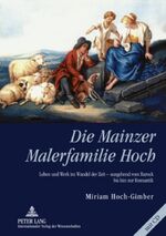 ISBN 9783631601020: Die Mainzer Malerfamilie Hoch - Leben und Werk im Wandel der Zeit – ausgehend vom Barock bis hin zur Romantik