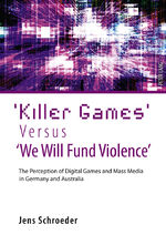 ISBN 9783631606117: ‘Killer Games’ Versus ‘We Will Fund Violence’ – The Perception of Digital Games and Mass Media in Germany and Australia