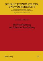 Die Verpflichtung zur Arbeit im Strafvollzug – Untersuchung zur Vereinbarkeit der Regelungen zu Arbeitspflicht, Entlohnung und Sozialversicherung nach dem Strafvollzugsgesetz mit deutschem Verfassungsrecht und Völkerrecht