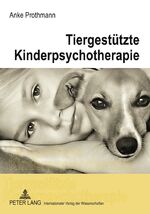 Tiergestützte Kinderpsychotherapie – Theorie und Praxis der tiergestützten Psychotherapie bei Kindern und Jugendlichen