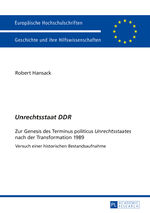 Unrechtsstaat DDR - zur Genesis des Terminus politicus "Unrechtsstaates" nach der Transformation 1989 ; Versuch einer historischen Bestandsaufnahme