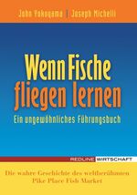 ISBN 9783636014177: Wenn Fische fliegen lernen: Ein ungewöhnliches Führungsbuch - Die wahre Geschichte des weltberühmten Pike Place Fish Market Michelli, Joseph and Yokoyama, John