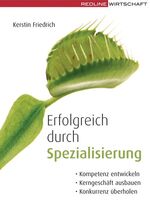 ISBN 9783636014184: Erfolgreich durch Spezialisierung: Kompetenzen entwickeln; Kerngeschäfte ausbauen; Konkurrenz überholen Kerstin Friedrich