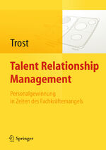 Talent Relationship Management - Personalgewinnung in Zeiten des Fachkräftemangels