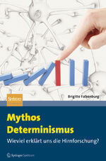 Mythos Determinismus - Wieviel erklärt uns die Hirnforschung?