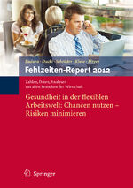 Fehlzeiten-Report 2012 – Gesundheit in der flexiblen Arbeitswelt: Chancen nutzen - Risiken minimieren