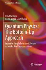 ISBN 9783642427022: Quantum Physics: The Bottom-Up Approach - From the Simple Two-Level System to Irreducible Representations