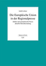 ISBN 9783643107152: Die Europäische Union in der Regionalpresse - Inhalte und journalistische Praxis aktueller Berichterstattung