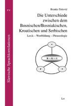 Die Unterschiede zwischen dem Bosnischen/Bosniakischen, Kroatischen und Serbischen – Lexik - Wortbildung - Phraseologie