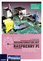 Hausautomation mit Raspberry Pi - Alarmanlage, Heizung, Smart Home, W-LAN & Co: 20 Projekte, die Ihr Leben leichter machen