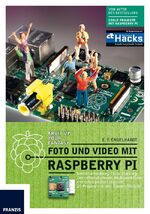 Foto und Video mit Raspberry Pi - Gesichtserkennung, Focus Stacking, Zeitrafferaufnahmen, Highspeed-Fotos und selbst gebaute Digicam: 20 Projekte mit dem Camera Module