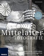 ISBN 9783645604253: Mittelalterfotografie - Bildgewaltige und grandiose Fotomotive in Hülle und Fülle