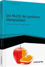 ISBN 9783648066423: Die Macht der positiven Manipulation - Überzeugungstechniken für Führungskräfte