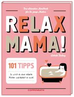 Relax Mama! - Das ultimative Handbuch für die junge Mutter