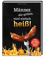 ISBN 9783649621058: Männer, die grillen, sind einfach heiß! – Was ein Kerl mit Kohle wissen muss