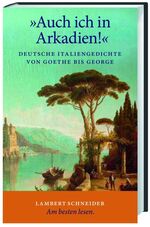 "Auch ich in Arkadien!" - deutsche Italiengedichte von Goethe bis George