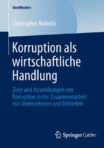 ISBN 9783658045685: Korruption als wirtschaftliche Handlung - Ziele und Auswirkungen von Korruption in der Zusammenarbeit von Unternehmen und Behörden