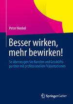 ISBN 9783658049638: Besser wirken, mehr bewirken! - So überzeugen Sie Kunden und Geschäftspartner mit professionellen Präsentationen