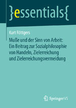 ISBN 9783658053857: Muße und der Sinn von Arbeit: Ein Beitrag zur Sozialphilosophie von Handeln, Zielerreichung und Zielerreichungsvermeidung