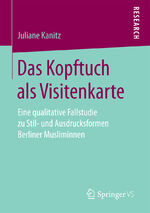 Das Kopftuch als Visitenkarte - Eine qualitative Fallstudie zu Stil- und Ausdrucksformen Berliner Musliminnen