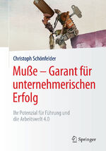 ISBN 9783658175238: Muße – Garant für unternehmerischen Erfolg - Ihr Potenzial für Führung und die Arbeitswelt 4.0