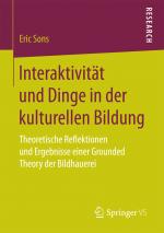 ISBN 9783658175757: Interaktivität und Dinge in der kulturellen Bildung - Theoretische Reflektionen und Ergebnisse einer Grounded Theory der Bildhauerei