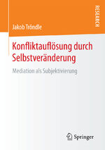 ISBN 9783658205829: Konfliktauflösung durch Selbstveränderung - Mediation als Subjektivierung