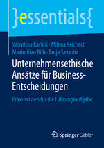 ISBN 9783658209971: Unternehmensethische Ansätze für Business-Entscheidungen - Praxiswissen für die Führungsaufgabe