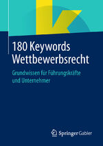 ISBN 9783658236496: 180 Keywords Wettbewerbsrecht – Grundwissen für Führungskräfte und Unternehmer