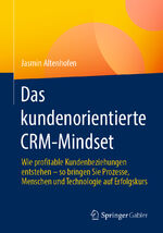 ISBN 9783658389628: Das kundenorientierte CRM-Mindset - Wie profitable Kundenbeziehungen entstehen – so bringen Sie Prozesse, Menschen und Technologie auf Erfolgskurs