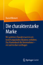 ISBN 9783658433017: Die charakterstarke Marke – Mit gelebten Charakterwerten ein beziehungsstarkes Business entfalten. Das Markenbuch für Unternehmer – mit zahlreichen Leitfragen