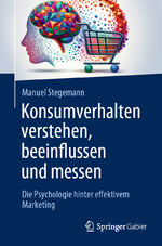 ISBN 9783658435998: Konsumverhalten verstehen, beeinflussen und messen – Die Psychologie hinter effektivem Marketing