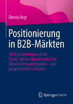 ISBN 9783658448059: Positionierung in B2B-Märkten – Mehr Anziehungskraft im Markt, höhere Identifikation bei Mitarbeitern und Kunden – ein pragmatischer Leitfaden