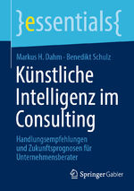 ISBN 9783658450595: Künstliche Intelligenz im Consulting - Handlungsempfehlungen und Zukunftsprognosen für Unternehmensberater