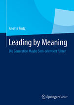 ISBN 9783662440728: Leading by Meaning. Die Generation Maybe Sinn-orientiert führen