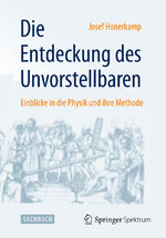 ISBN 9783662447550: Die Entdeckung des Unvorstellbaren - Einblicke in die Physik und ihre Methode