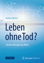 ISBN 9783662452639: Leben ohne Tod? - Forscher besiegen das Altern