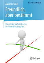 ISBN 9783662535585: Freundlich, aber bestimmt – Die richtigen Worte finden in Gesundheitsberufen