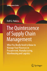 ISBN 9783662569313: The Quintessence of Supply Chain Management - What You Really Need to Know to Manage Your Processes in Procurement, Manufacturing, Warehousing and Logistics