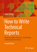 ISBN 9783662581056: How to Write Technical Reports – Understandable Structure, Good Design, Convincing Presentation