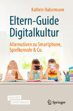 ISBN 9783662613696: Eltern-Guide Digitalkultur - Alternativen zu Smartphone, Spielkonsole & Co.