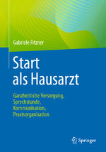 ISBN 9783662628737: Start als Hausarzt - Ganzheitliche Versorgung, Sprechstunde, Kommunikation, Praxisorganisation