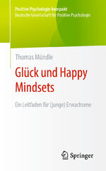 ISBN 9783662664551: Glück und Happy Mindsets | Ein Leitfaden für (junge) Erwachsene | Thomas Mündle | Taschenbuch | Positive Psychologie kompakt | Paperback | xvi | Deutsch | 2024 | Springer-Verlag GmbH