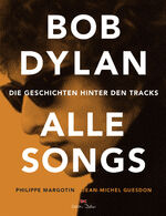 ISBN 9783667113627: Bob Dylan - Alle Songs - Die Geschichten hinter den Tracks
