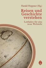 ISBN 9783700316008: Reisen und Geschichte verstehen - Leitfaden für eine neue Weltsicht