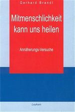 ISBN 9783701174003: Mitmenschlichkeit kann uns heilen – Annäherungs-Versuche