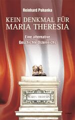 Kein Denkmal für Maria Theresia - Eine alternative Geschichte Österreichs