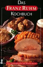 ISBN 9783701504220: Das Franz Ruhm-Kochbuch. Das Standardwerk der Wiener Küche - Das Standardwerk der Wiener und österreichischen Küche von heute mit über 1000 Rezepten.