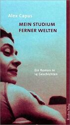 Alex Capus: MEIN STUDIUM FERNER WELTEN. 